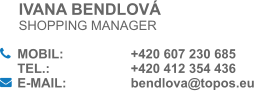 IVANA BENDLOVÁSHOPPING MANAGER  MOBIL:		+420 607 230 685TEL.:			+420 412 354 436E-MAIL:		bendlova@topos.eu